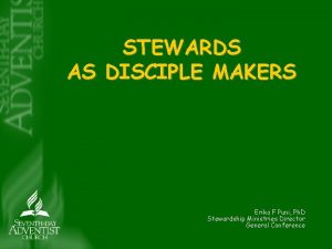STEWARDS AS DISCIPLE MAKERS Erika F Puni Ph