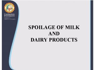 SPOILAGE OF MILK AND DAIRY PRODUCTS Milk microbiology