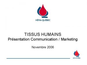 TISSUS HUMAINS Prsentation Communication Marketing Novembre 2006 MISSION