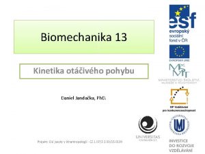 Biomechanika 13 Kinetika otivho pohybu Daniel Jandaka Ph