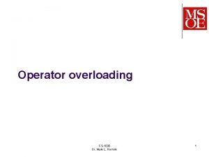 Operator overloading CS1030 Dr Mark L Hornick 1