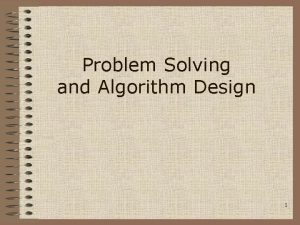 Problem Solving and Algorithm Design 1 Problem Solving