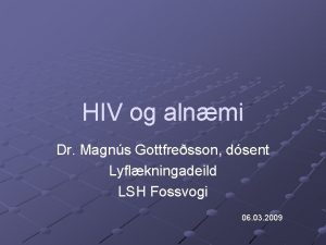 HIV og alnmi Dr Magns Gottfresson dsent Lyflkningadeild