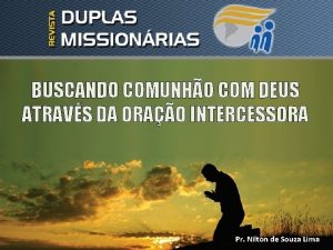 BUSCANDO COMUNHO COM DEUS ATRAVS DA ORAO INTERCESSORA