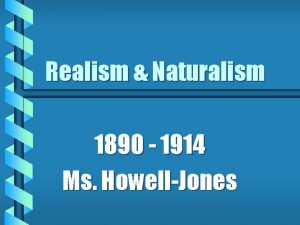 Realism Naturalism 1890 1914 Ms HowellJones Realism b