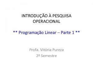 INTRODUO PESQUISA OPERACIONAL Programao Linear Parte 1 Profa