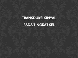 TRANSDUKSI SINYAL PADA TINGKAT SEL Tranduksi sinyal Adalah