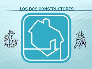 LOS DOS CONSTRUCTORES CONSTRUCTOR SABIO CONSTRUCTOR NECIO Escucha