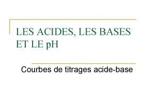 LES ACIDES LES BASES ET LE p H