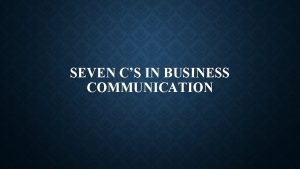 SEVEN CS IN BUSINESS COMMUNICATION SEVEN CS IN