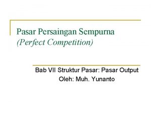 Pasar Persaingan Sempurna Perfect Competition Bab VII Struktur