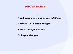 ANOVA lecture Fixed random mixedmodel ANOVAs Factorial vs