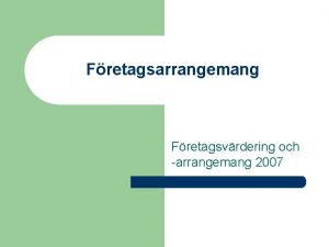 Fretagsarrangemang Fretagsvrdering och arrangemang 2007 Fretagsarrangemang l l