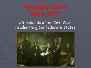 Reconstruction 1865 1877 US rebuilds after Civil Warreadmitting