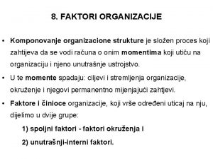 8 FAKTORI ORGANIZACIJE Komponovanje organizacione strukture je sloen