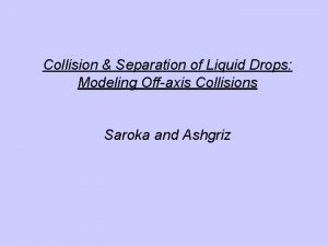 Collision Separation of Liquid Drops Modeling Offaxis Collisions