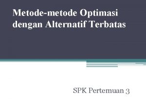 Metodemetode Optimasi dengan Alternatif Terbatas SPK Pertemuan 3