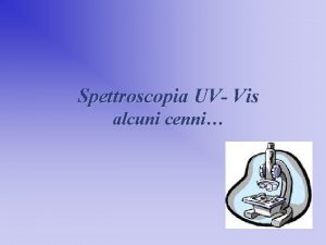 Spettroscopia UV Vis alcuni cenni La spettroscopia n