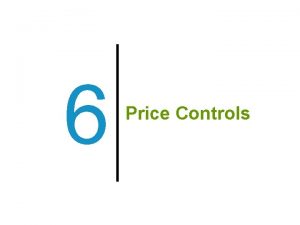 6 Price Controls Previously 1 Consumer surplus is