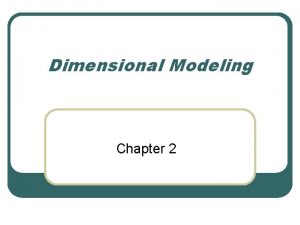 Dimensional Modeling Chapter 2 The Dimensional Data Model