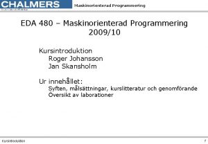 Maskinorienterad Programmering EDA 480 Maskinorienterad Programmering 200910 Kursintroduktion