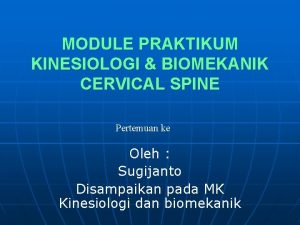 MODULE PRAKTIKUM KINESIOLOGI BIOMEKANIK CERVICAL SPINE Pertemuan ke