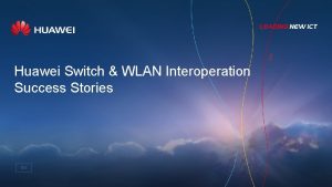 Huawei Switch WLAN Interoperation Success Stories EN Huawei