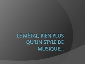 LE MTAL BIEN PLUS QUUN STYLE DE MUSIQUE