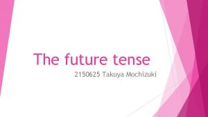 The future tense 2150625 Takuya Mochizuki Todays Topics