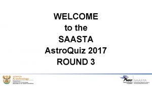 WELCOME to the SAASTA Astro Quiz 2017 ROUND