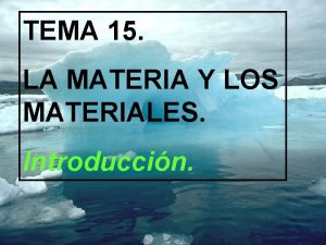 TEMA 15 LA MATERIA Y LOS MATERIALES Introduccin