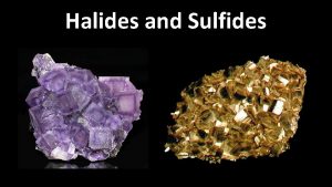Halides and Sulfides Halides Only 140 known species