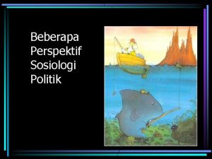 Beberapa Perspektif Sosiologi Politik Perspektif mengatasi Dilema Dilema