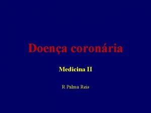 Doena coronria Medicina II R Palma Reis Abordaremos