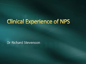 Clinical Experience of NPS Dr Richard Stevenson NPS