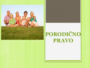 PORODINO PRAVO Pojam i predmet porodinog prava Porodino