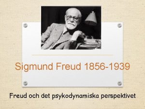 Sigmund Freud 1856 1939 Freud och det psykodynamiska