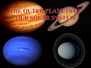 THE OUTER PLANETS OF OUR SOLAR SYSTEM Jupiter