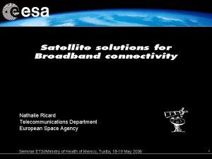 Satellite solutions for Broadband connectivity Nathalie Ricard Telecommunications