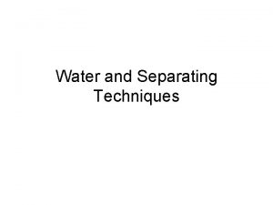 Water and Separating Techniques Mixtures A mixture of