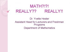 MATH REALLY REALLY Dr Yvette Hester Assistant Head