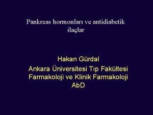 Pankreas hormonlar ve antidiabetik ilalar Hakan Grdal Ankara