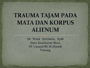 TRAUMA TAJAM PADA MATA DAN KORPUS ALIENUM Dr