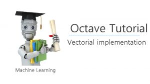 Octave Tutorial Vectorial implementation Machine Learning Vectorial implementation
