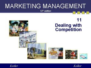 MARKETING MANAGEMENT 12 th edition 11 Dealing with