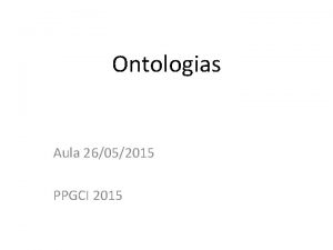 Ontologias Aula 26052015 PPGCI 2015 Prolegmenos ORGANIZAO E