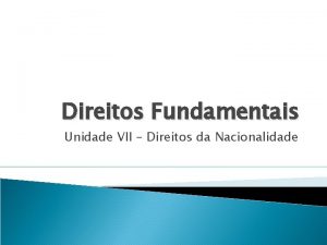 Direitos Fundamentais Unidade VII Direitos da Nacionalidade Direitos