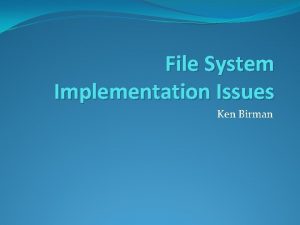 File System Implementation Issues Ken Birman File System