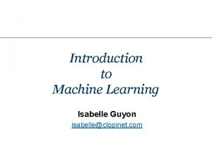 Introduction to Machine Learning Isabelle Guyon isabelleclopinet com