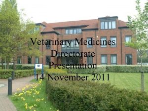 Veterinary Medicines Directorate Presentation 14 November 2011 Veterinary